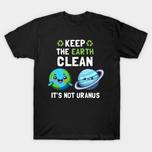 Keep The Earth Clean It's Not Uranus T-Shirt